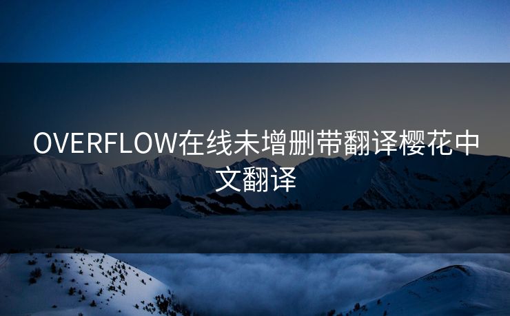 OVERFLOW在线未增删带翻译樱花中文翻译