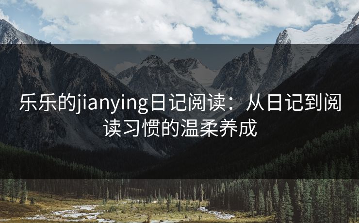 乐乐的jianying日记阅读：从日记到阅读习惯的温柔养成